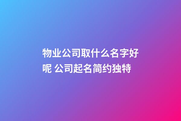 物业公司取什么名字好呢 公司起名简约独特